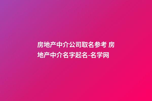 房地产中介公司取名参考 房地产中介名字起名-名学网-第1张-公司起名-玄机派